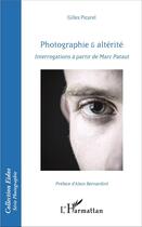 Couverture du livre « Photographie & altérité ; interrogations à partir de Marc Pataut » de Gilles Picarel aux éditions L'harmattan