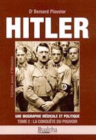 Couverture du livre « Hitler tome 2 : la conquête du pouvoir : Une biographie médicale et politique » de Bernard Plouvier aux éditions Dualpha