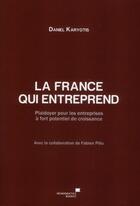 Couverture du livre « La France qui entreprend ; plaidoyer pour les entreprises à fort potentiel de croissance » de Daniel Karyotis aux éditions Democratic Books