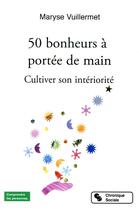 Couverture du livre « 50 bonheurs à portée de main ; cultiver son intériorité » de Maryse Vuillermet aux éditions Chronique Sociale