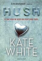 Couverture du livre « Hush, ce que vous ne dites pas peut vous tuer » de Kate White aux éditions Marabout