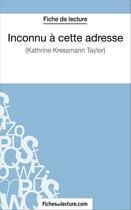 Couverture du livre « Inconnu à cette adresse de Kathrine Kressmann Taylor : analyse complète de l'½uvre » de Vanessa Grosjean aux éditions Fichesdelecture.com