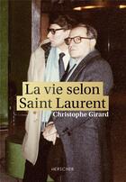Couverture du livre « La vie selon Saint Laurent » de Christophe Girard aux éditions Herscher