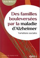 Couverture du livre « Des familles bouleversées par de la maladie d'Alzheimer ; variations sociales » de Aude Beliard aux éditions Eres