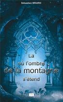 Couverture du livre « Là où l'ombre de la montagne s'étend » de Briard Sebastien aux éditions Les Sentiers Du Livre