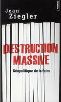 Couverture du livre « Destruction massive ; géopolitique de la faim » de Jean Ziegler aux éditions Points