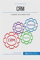 Couverture du livre « Valoriser la relation client avec une stratégie CRM adaptée ; comment élargir et fidéliser sa clientèle ? » de Antoine Delers aux éditions 50minutes.fr