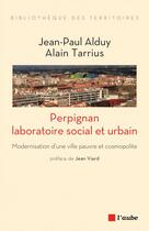 Couverture du livre « Perpignan, laboratoire social et urbain ; modernisation d'une ville pauvre et cosmopolite » de Jean-Paul Alduy et Alain Tarrius aux éditions Editions De L'aube