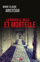 Couverture du livre « La Rochelle, belle et mortelle » de Marie-Claude Aristegui aux éditions Sud Ouest Editions