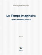 Couverture du livre « Le mur de Plank t.2 ; le temps imaginaire » de Christophe Carpentier aux éditions P.o.l