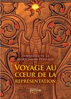 Couverture du livre « Voyage au coeur de la représentation » de Dominique De La Morvonnais-Desveaux aux éditions Persee