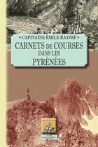 Couverture du livre « Carnets de courses dans les Pyrénées ; par un groupe d'excursionnistes bigourdans, de Tarbes à travers les Pyrénées centrales » de Emile Raysse aux éditions Editions Des Regionalismes