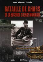 Couverture du livre « Batailles de chars de la seconde guerre mondiale » de Juan Vasquez Garcia aux éditions Heimdal