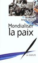 Couverture du livre « Mondialiser la paix » de Arielle Denis aux éditions Dispute