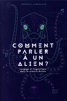 Couverture du livre « Comment parler à un alien ? langage et linguistique dans la science-fiction » de Frederic Landragin aux éditions Le Belial