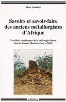 Couverture du livre « Savoirs et savoir-faire des anciens métallurgistes d'Afrique ; procédés et techniques de la sidérurgie directe dans le Bwamu (Burkina Faso et Mali) » de Elisee Coulibaly aux éditions Karthala