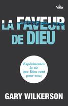 Couverture du livre « La faveur de Dieu : expérimentez la vie que Dieu veut pour vous » de Gary Wilkerson aux éditions Vida