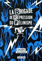 Couverture du livre « La brigade de représsion du félinisme » de Elena Vieillard et Francois Szabowski aux éditions La Boite A Bulles