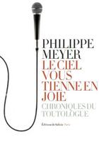 Couverture du livre « Le ciel vous tienne en joie ; chroniques du toutologue » de Philippe Meyer aux éditions Fallois
