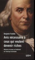 Couverture du livre « Avis nécessaire à ceux qui veulent devenir riches ; mémoires et propos au fondement de l'Amérique marchande » de Benjamin Franklin aux éditions Lux Canada