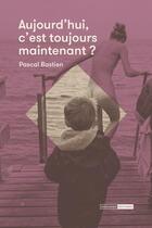 Couverture du livre « Aujourd hui, c'est toujours maintenant ? » de Pascal Bastien aux éditions Mediapop