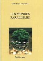 Couverture du livre « Les mondes paralleles » de Dominique Vachelard aux éditions Akki