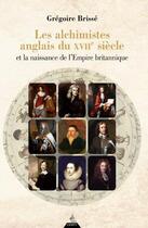 Couverture du livre « Les alchimistes anglais du xviie siecle et la naissance de l'empire britannique » de Gregoire Brisse aux éditions Dervy