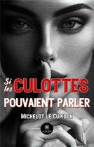 Couverture du livre « Si les culottes pouvaient parler » de Michelot Le Cupidon aux éditions Le Lys Bleu