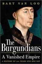 Couverture du livre « THE BURGUNDIANS - A VANISHED EMPIRE » de Bart Van Loo aux éditions Interart