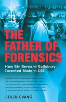 Couverture du livre « The Father of Forensics ; How Sir Bernard Spilsbury Invented Modern CSI » de Colin Evans aux éditions Icon Books