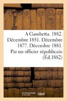 Couverture du livre « A gambetta. 1882. decembre 1851. decembre 1877. decembre 1881. par un officier republicain » de  aux éditions Hachette Bnf