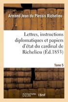 Couverture du livre « Lettres, instructions diplomatiques et papiers d'etat du cardinal de richelieu. tome 5 » de Richelieu A J D P. aux éditions Hachette Bnf