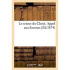 Couverture du livre « Le retour du Christ. Appel aux femmes » de Alexandre Dumas aux éditions Hachette Bnf