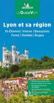 Couverture du livre « Le guide vert : Lyon et sa région : Saint-Etienne, Vienne, Beaujolais, Forez, Dombes, Bugey (édition 2022) » de Collectif Michelin aux éditions Michelin