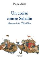 Couverture du livre « Un croisé contre saladin ; renaud de châtillon » de Pierre Aube aux éditions Fayard