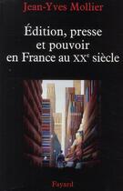 Couverture du livre « Édition, presse et pouvoir en France au XX siècle » de Jean-Yves Mollier aux éditions Fayard