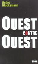 Couverture du livre « Ouest contre Ouest » de Andre Glucksmann aux éditions Plon