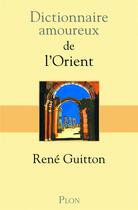 Couverture du livre « Dictionnaire amoureux : de l'Orient » de Rene Guitton aux éditions Plon