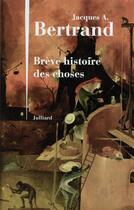 Couverture du livre « Brève histoire des choses » de Jacques Andre Bertrand aux éditions Julliard