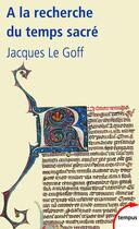 Couverture du livre « À la recherche du temps sacré » de Jacques Le Goff aux éditions Tempus/perrin