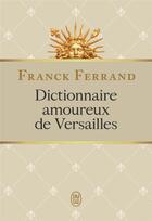 Couverture du livre « Dictionnaire amoureux de Versailles » de Franck Ferrand aux éditions J'ai Lu