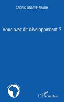 Couverture du livre « Vous avez dit développement ? » de Cedric Ondaye-Ebauh aux éditions L'harmattan