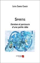 Couverture du livre « Spiritis ; genèse et parcours d'une petite idée » de Latifa Samira Chaker aux éditions Editions Du Net