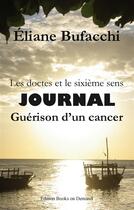 Couverture du livre « Les doctes et le sixième sens ; journal ; guérison d'un cancer » de Eliane Bufacchi aux éditions Books On Demand