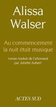 Couverture du livre « Au commencement la nuit était musique » de Alissa Walser aux éditions Editions Actes Sud