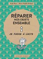 Couverture du livre « Réparer nos objets ensemble » de Aude Raux et Marie-Noelle Humbert aux éditions Actes Sud