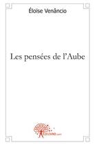 Couverture du livre « Les pensees de l'aube » de Venancio Eloise aux éditions Edilivre