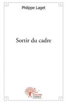 Couverture du livre « Sortir du cadre » de Philippe Laget aux éditions Edilivre
