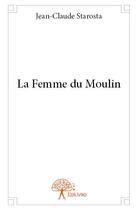 Couverture du livre « La femme du moulin » de Jean-Claude Starosta aux éditions Edilivre