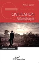 Couverture du livre « Civilisation ; de la fabrique d'un concept à la fabrique d'une guerre » de Walter Gerbin aux éditions L'harmattan